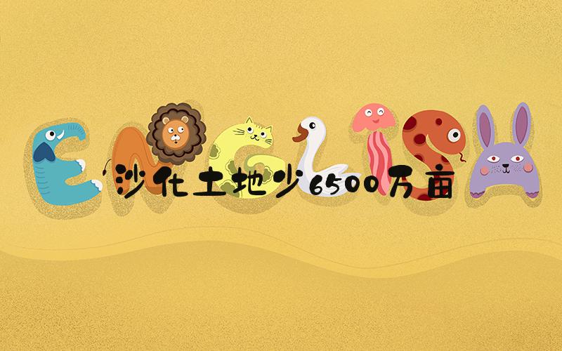 沙化土地少6500万亩
