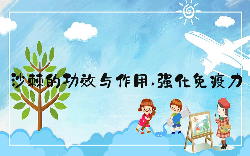 沙棘的功效与作用 强化免疫力