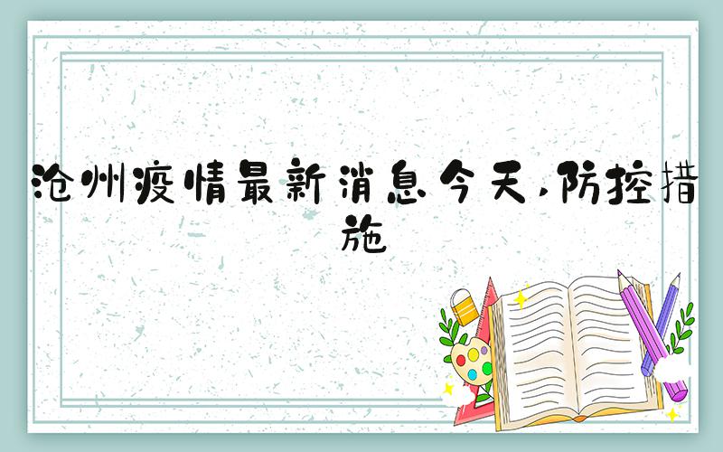 沧州疫情最新消息今天 防控措施