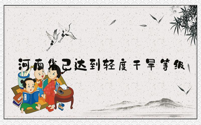 河南省已达到轻度干旱等级