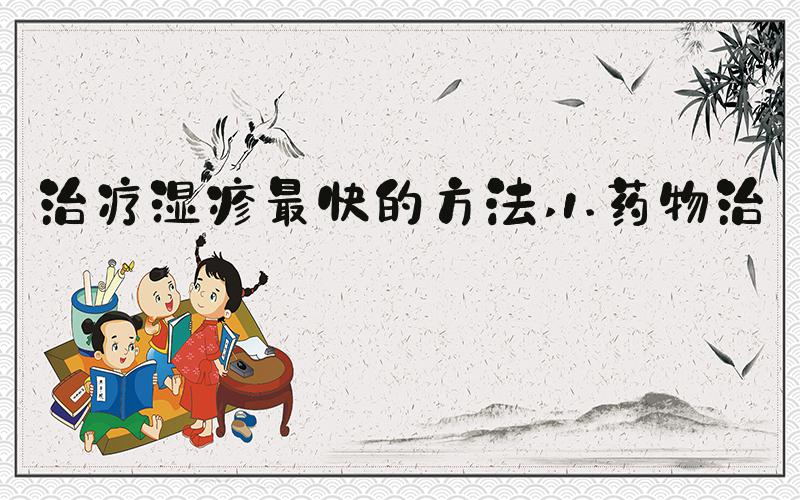 治疗湿疹最快的方法 1.药物治疗