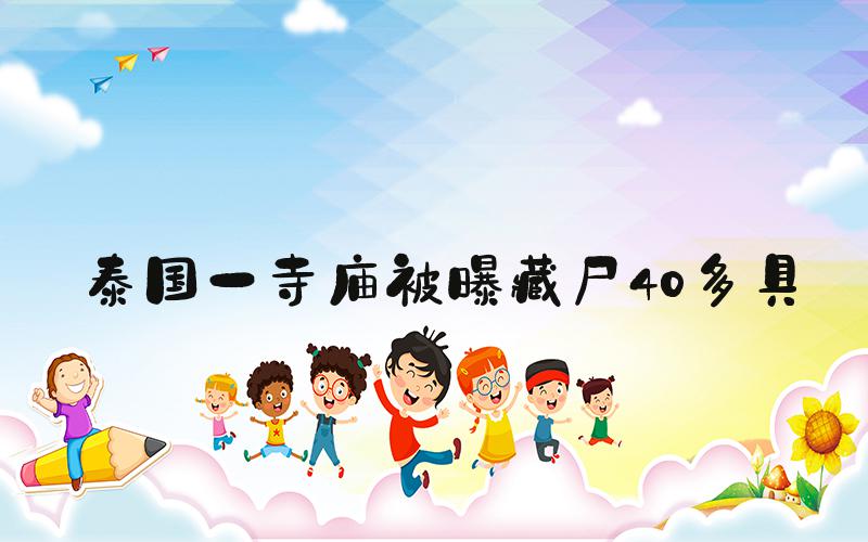 泰国一寺庙被曝藏尸40多具