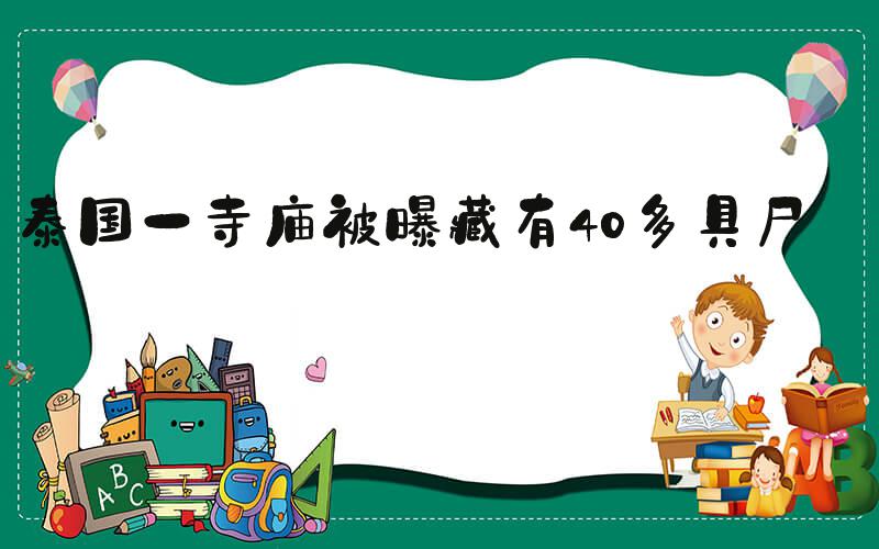 泰国一寺庙被曝藏有40多具尸体