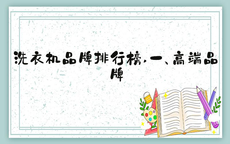 洗衣机品牌排行榜 一、高端品牌