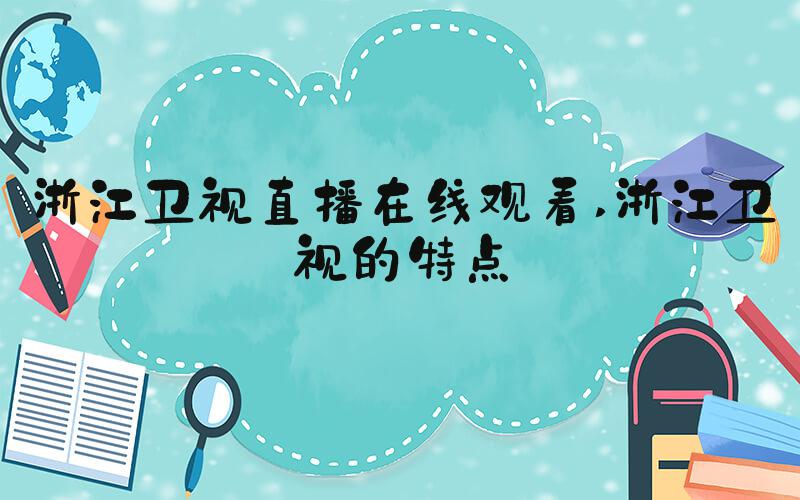 浙江卫视直播在线观看 浙江卫视的特点