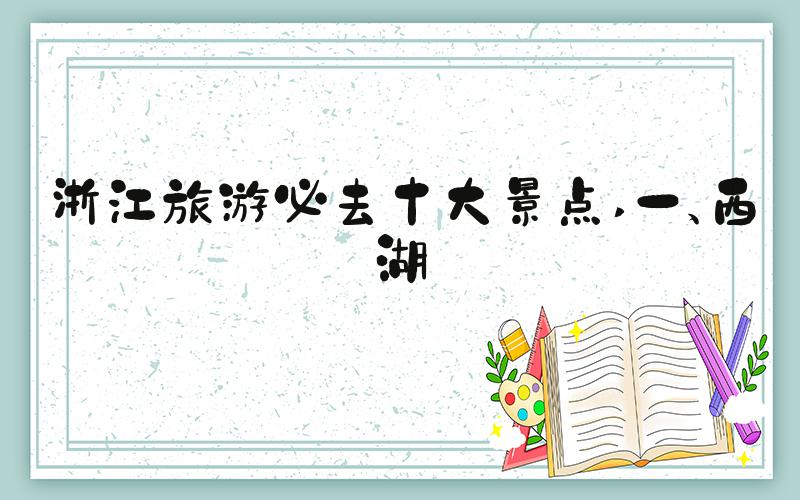 浙江旅游必去十大景点 一、西湖