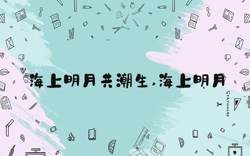 海上明月共潮生 海上明月