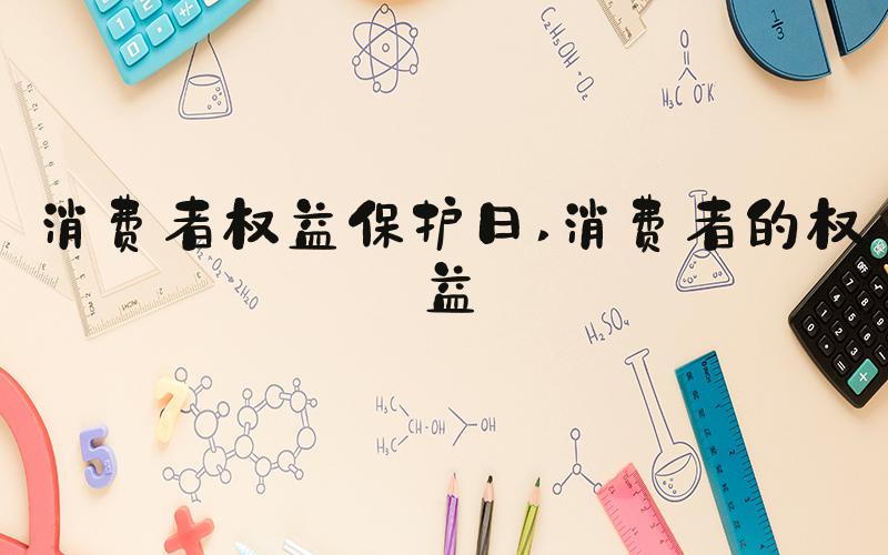 消费者权益保护日 消费者的权益