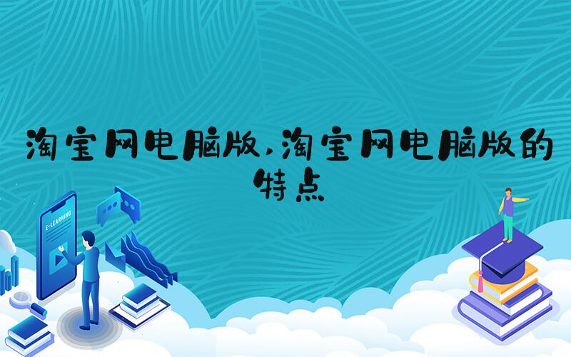 淘宝网电脑版 淘宝网电脑版的特点