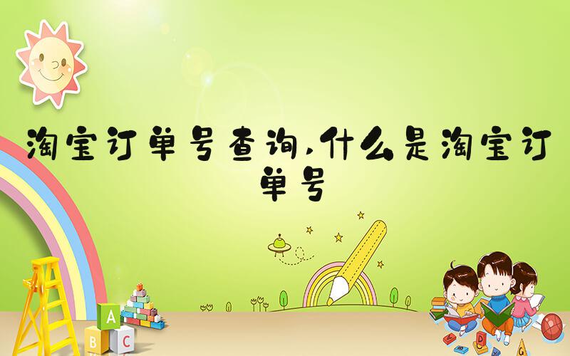 淘宝订单号查询 什么是淘宝订单号