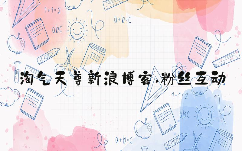 淘气天尊新浪博客 粉丝互动