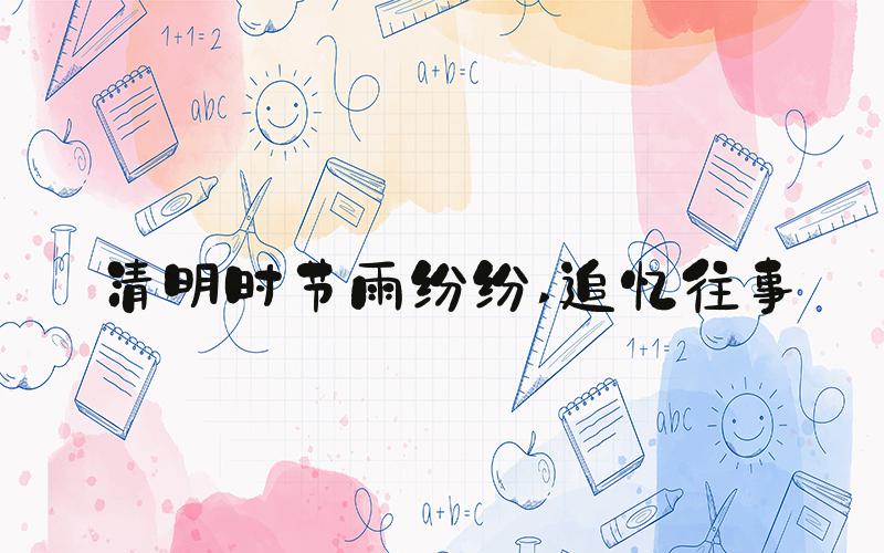 清明时节雨纷纷 追忆往事