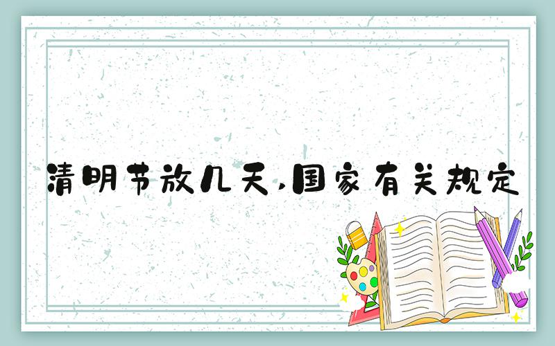 清明节放几天 国家有关规定
