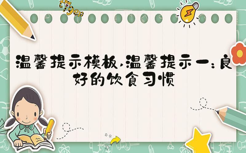 温馨提示模板 温馨提示一：良好的饮食习惯