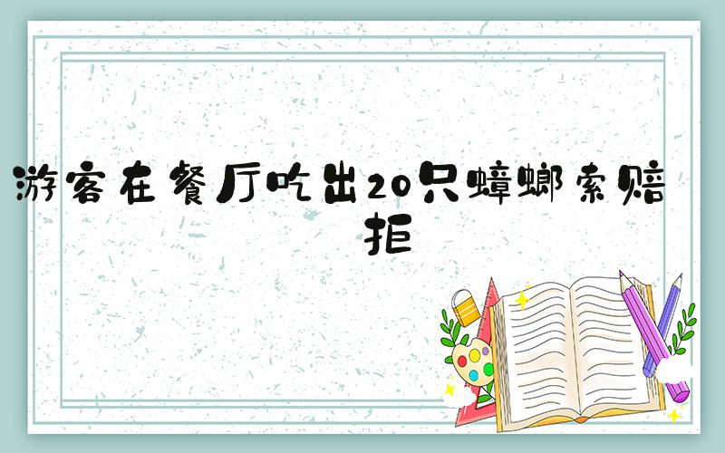 游客在餐厅吃出20只蟑螂索赔遭拒