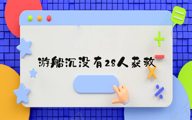 游船沉没有28人获救