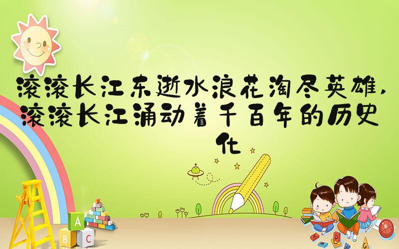 滚滚长江东逝水浪花淘尽英雄 滚滚长江涌动着千百年的历史文化