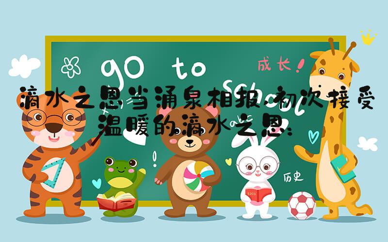 滴水之恩当涌泉相报 初次接受温暖的滴水之恩：