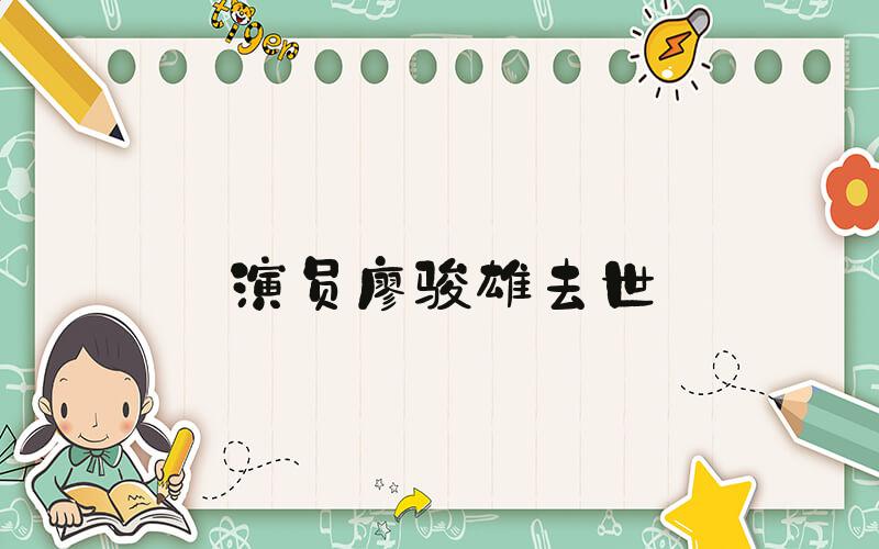 演员廖骏雄去世