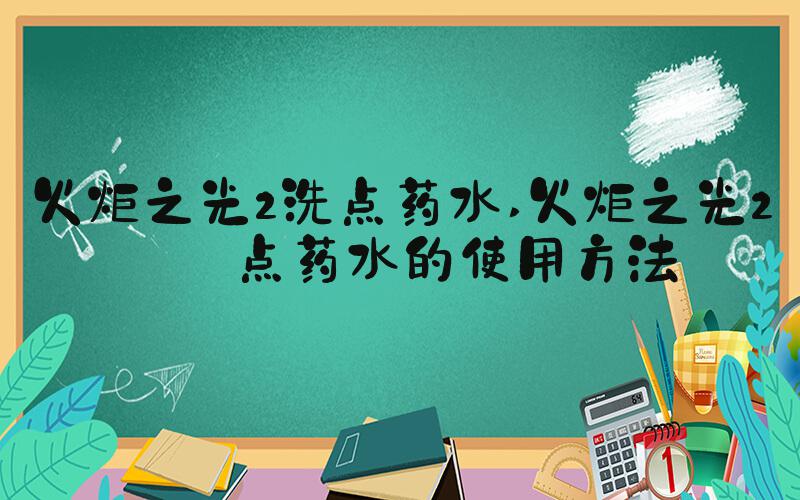 火炬之光2洗点药水 火炬之光2洗点药水的使用方法