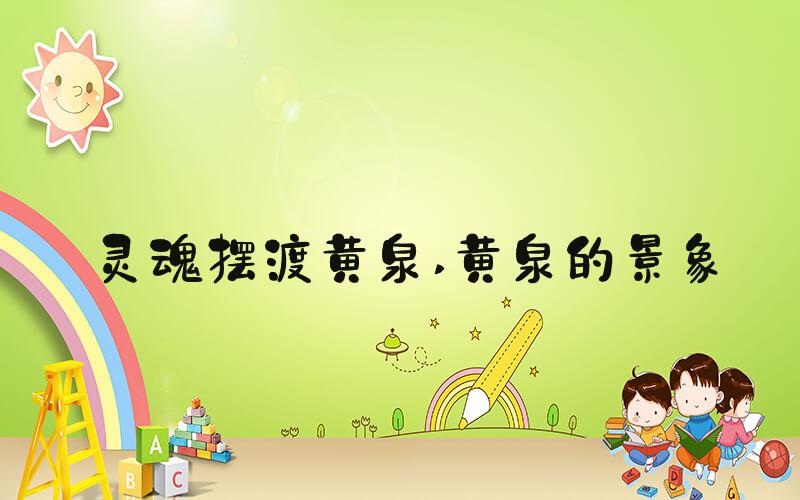 灵魂摆渡黄泉 黄泉的景象