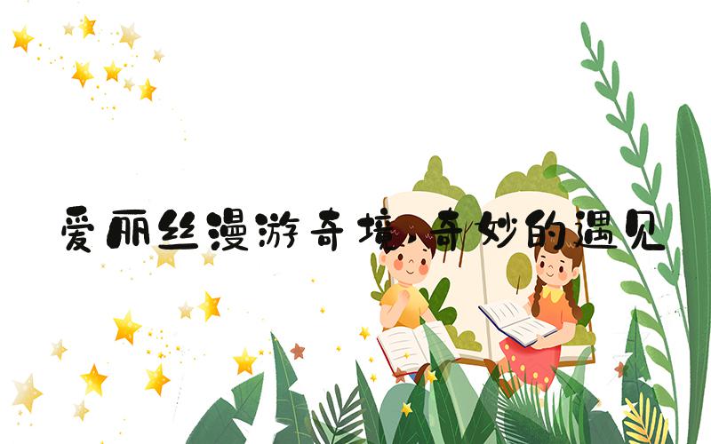 爱丽丝漫游奇境 奇妙的遇见