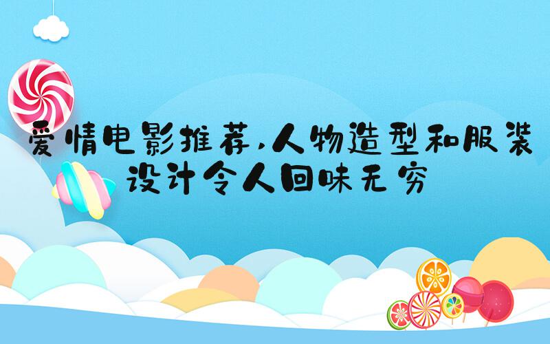 爱情电影推荐 人物造型和服装设计令人回味无穷