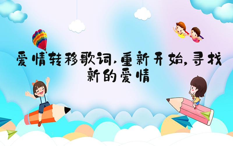 爱情转移歌词 重新开始，寻找新的爱情