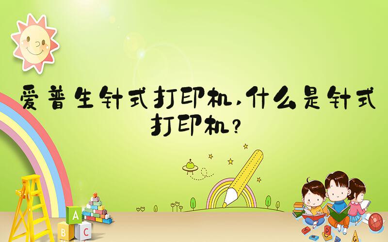 爱普生针式打印机 什么是针式打印机？
