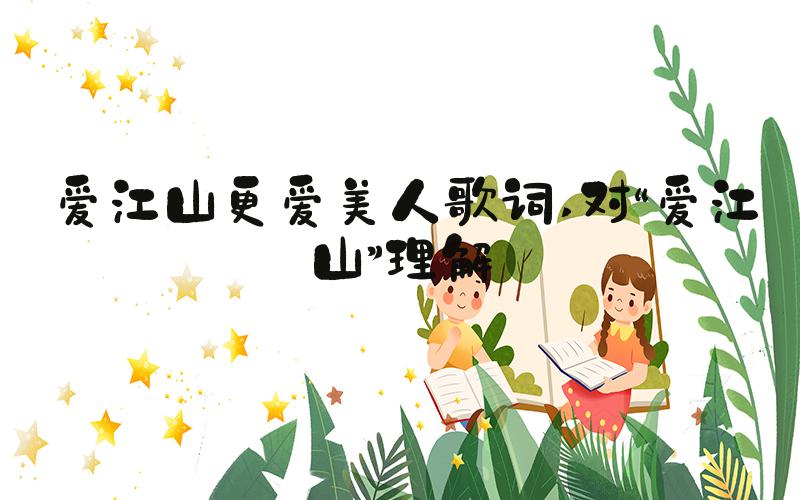 爱江山更爱美人歌词 对“爱江山”理解