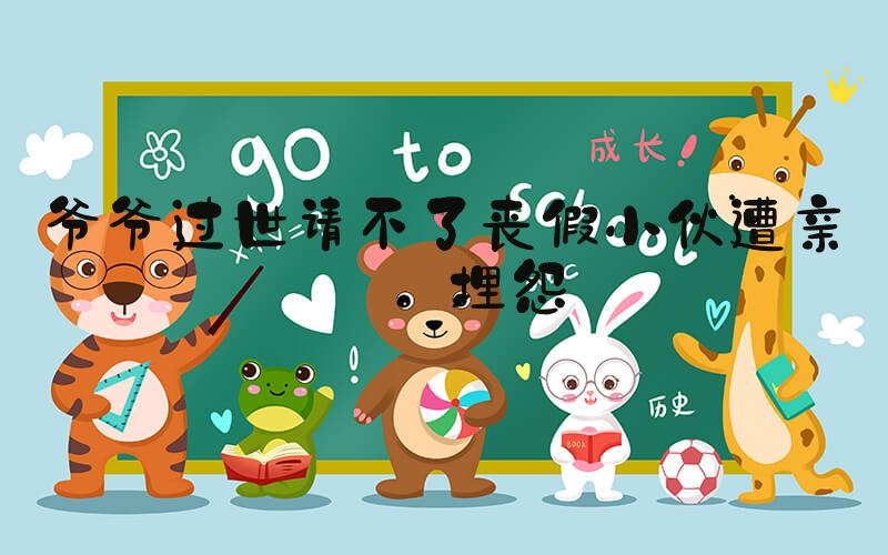 爷爷过世请不了丧假小伙遭亲戚埋怨