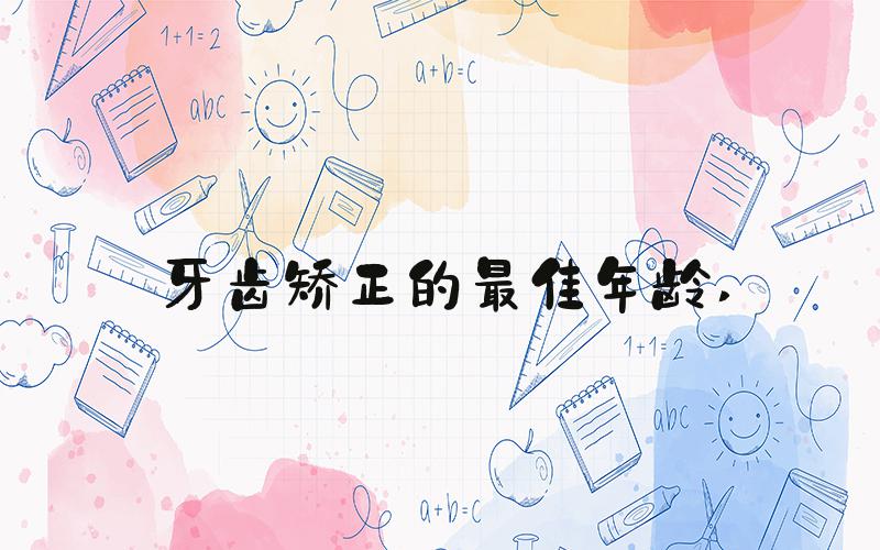 牙齿矫正的最佳年龄 
