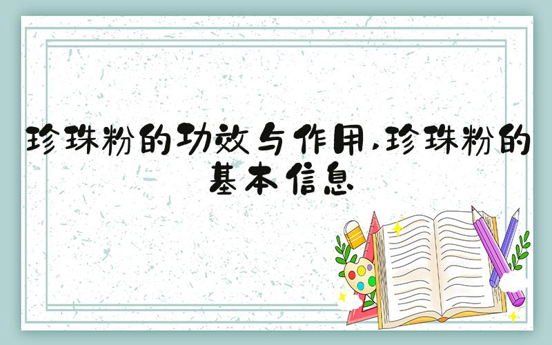 珍珠粉的功效与作用 珍珠粉的基本信息