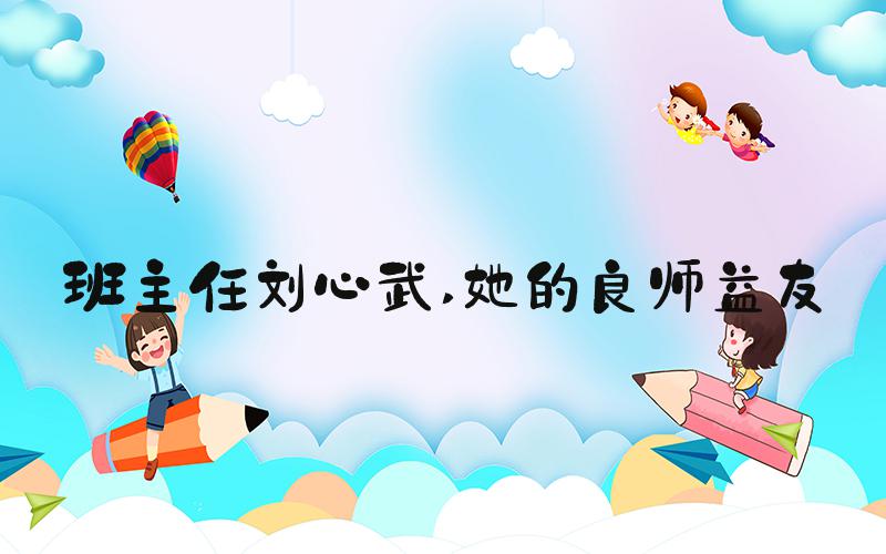 班主任刘心武 她的良师益友