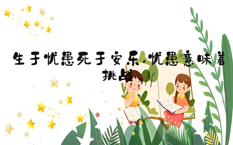 生于忧患死于安乐 忧患意味着挑战