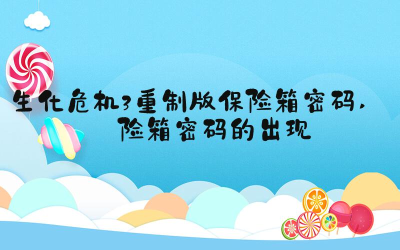 生化危机3重制版保险箱密码 保险箱密码的出现