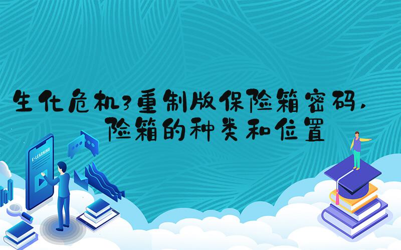 生化危机3重制版保险箱密码 保险箱的种类和位置