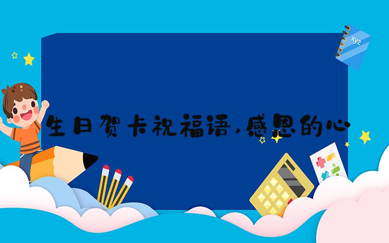 生日贺卡祝福语 感恩的心