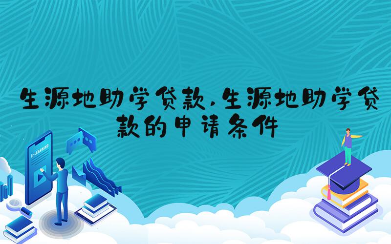 生源地助学贷款 生源地助学贷款的申请条件