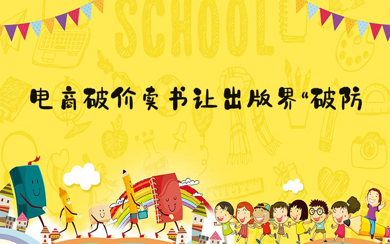 电商破价卖书让出版界“破防”