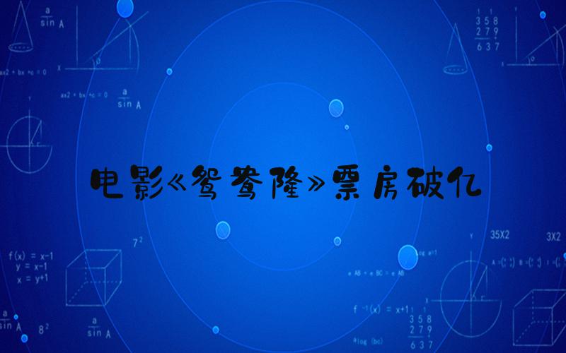 电影《鸳鸯楼》票房破亿