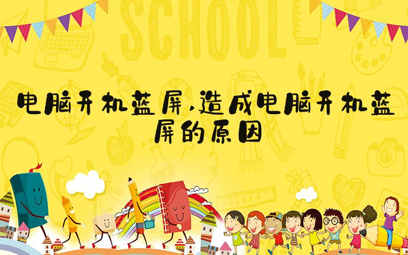 电脑开机蓝屏 造成电脑开机蓝屏的原因