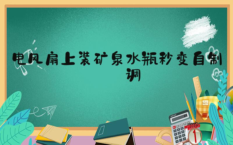 电风扇上装矿泉水瓶秒变自制空调