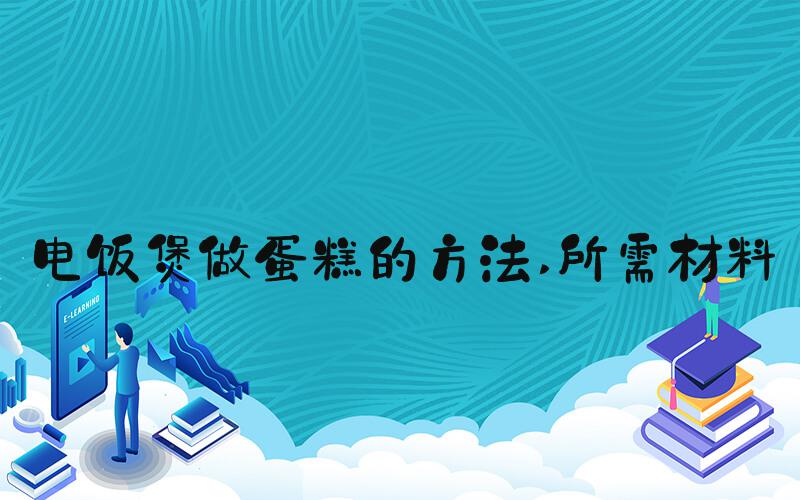 电饭煲做蛋糕的方法 所需材料