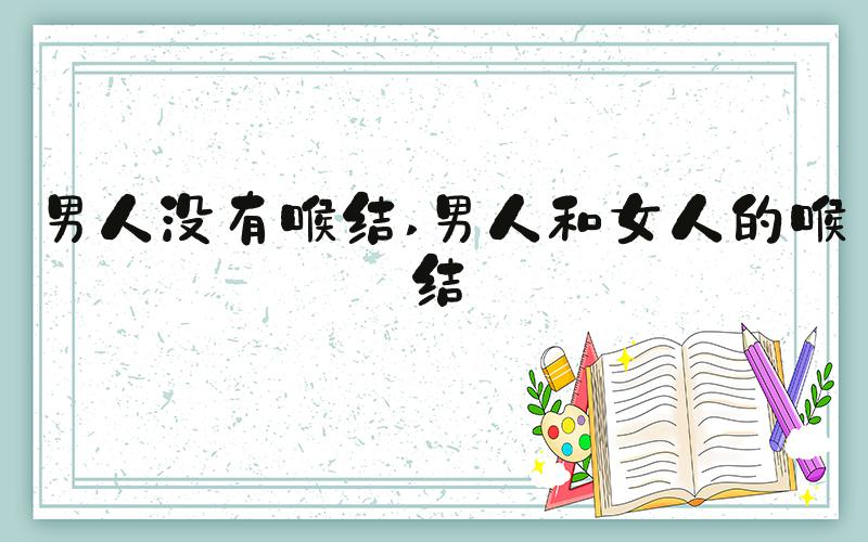 男人没有喉结 男人和女人的喉结