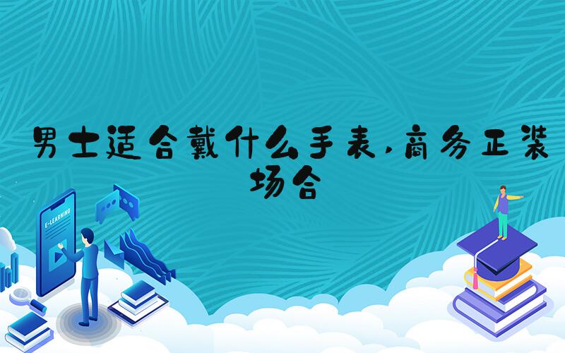 男士适合戴什么手表 商务正装场合