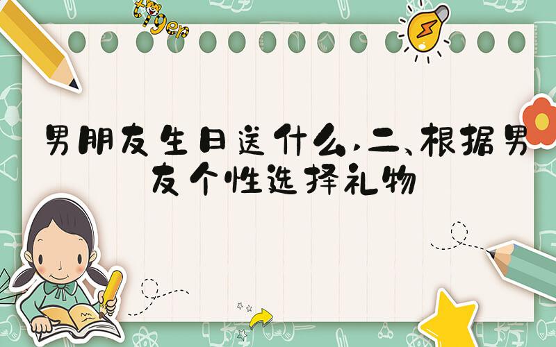 男朋友生日送什么 二、根据男友个性选择礼物