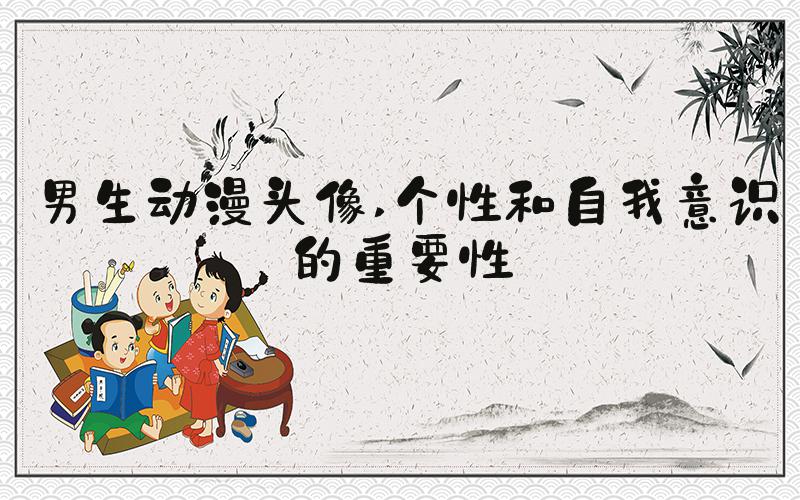 男生动漫头像 个性和自我意识的重要性