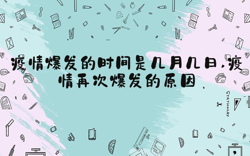 疫情爆发的时间是几月几日 疫情再次爆发的原因