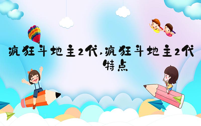 疯狂斗地主2代 疯狂斗地主2代的特点